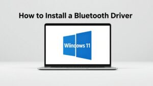 How to Install a Bluetooth Driver on Windows 11 PCs